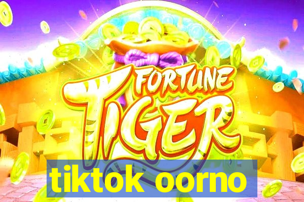 tiktok oorno
